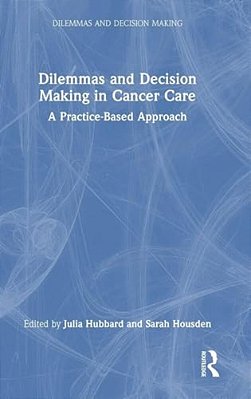 Dilemmas And Decision Making In Cancer Care: A Practice-Based Approach-..