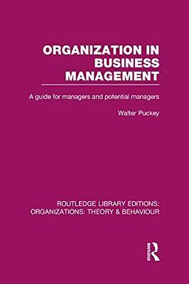 Organization In Business Management (Rle: Organizations): A Guide For Managers And Potential Managers-..