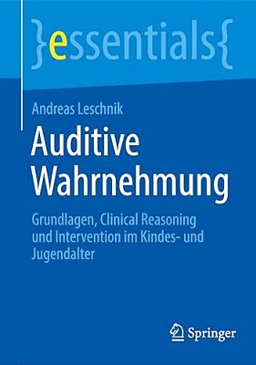 Auditive Wahrnehmung: Grundlagen, Clinical Reasoning Und Intervention Im Kindes- Und Jugendalter-..