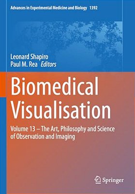 Biomedical Visualisation: Volume 13 - The Art, Philosophy And Science Of Observation And Imaging-..