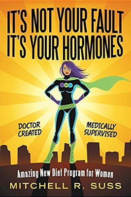 It's Not Your Fault It's Your Hormones: Amazing New Diet Program For Women-..