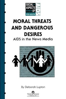 Moral Threats And Dangerous Desires: Aids In The News Media-..