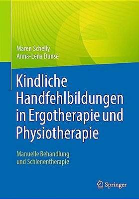 Kindliche Handfehlbildungen In Ergotherapie Und Physiotherapie: Manuelle Behandlung Und Schienentherapie-..