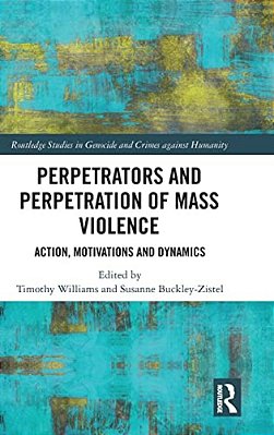Perpetrators And Perpetration Of Mass Violence: Action, Motivations And Dynamics-..