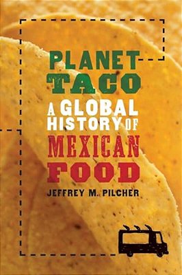 Planet Taco: A Global History Of Mexican Food-..