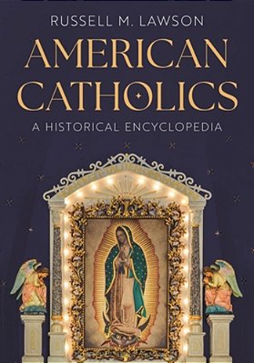 American Catholics: An Encyclopedic History-..