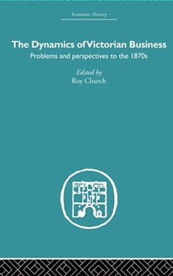 The Dynamics Of Victorian Business-..