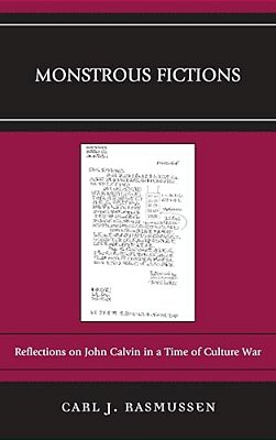 Monstrous Fictions: Reflections On John Calvin In A Time Of Culture War-..