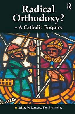 Radical Orthodoxy? - A Catholic Enquiry-..