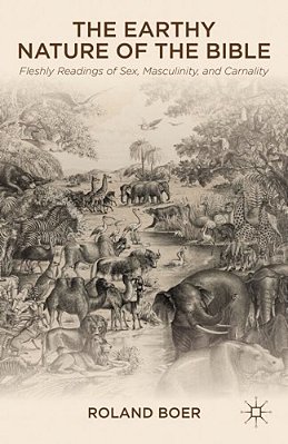 The Earthy Nature Of The Bible: Fleshly Readings Of Sex, Masculinity, And Carnality-..