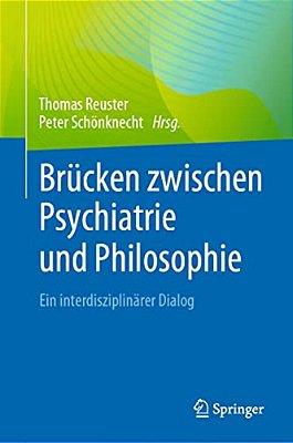 Brücken Zwischen Psychiatrie Und Philosophie: Ein Interdisziplinärer Dialog-..