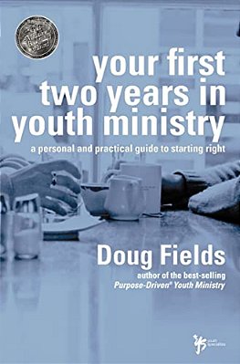 Your First Two Years In Youth Ministry: A Personal And Practical Guide To Starting Right-..