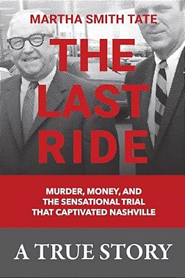 The Last Ride: Murder, Money, And The Sensational Trial That Captivated Nashville-..