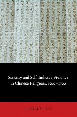 Sanctity And Self-Inflicted Violence In Chinese Religions, 1500-1700-..