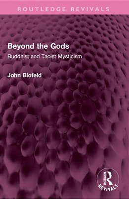 Beyond The Gods: Buddhist And Taoist Mysticism-..