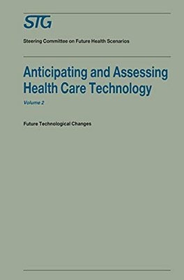 Anticipating And Assessing Health Care Technology, Volume 2: Future Technological Changes. A Report Commissioned By The Steering Committee On Future H-..