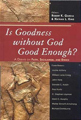 Is Goodness Without God Good Enough?: A Debate On Faith, Secularism, And Ethics-..