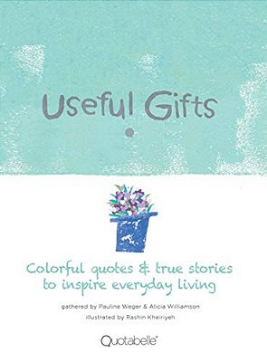 Useful Gifts: Colorful Quotes & True Stories To Inspire Everyday Living-..