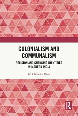 Colonialism And Communalism: Religion And Changing Identities In Modern India-..
