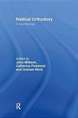 Radical Orthodoxy: A New Theology-..