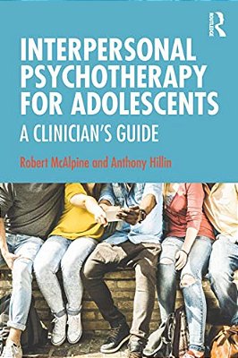 Interpersonal Psychotherapy For Adolescents: A Clinician's Guide-..