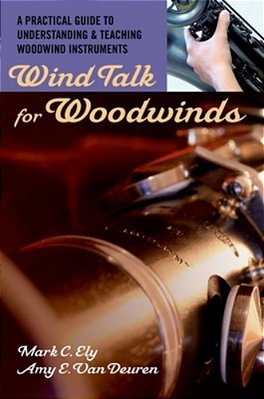 Wind Talk For Woodwinds: A Practical Guide To Understanding And Teaching Woodwind Instruments-..