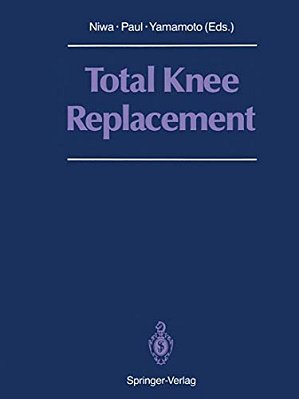 Total Knee Replacement: Proceeding Of The International Symposium On Total Knee Replacement, May 19-20, 1987, Nagoya, Japan-..