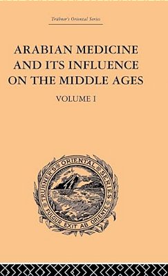 Arabian Medicine And Its Influence On The Middle Ages: Volume I-..