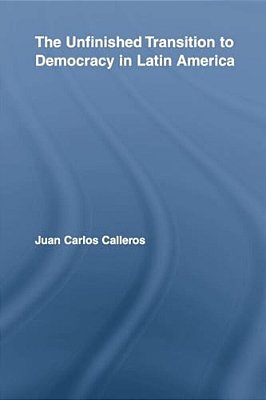 The Unfinished Transition To Democracy In Latin America-..