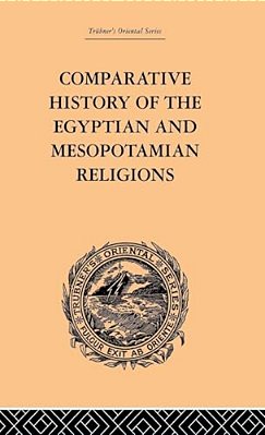 Comparative History Of The Egyptian And Mesopotamian Religions: Vol I - History Of The Egyptian Religion-..