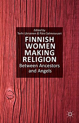 Finnish Women Making Religion: Between Ancestors And Angels-..