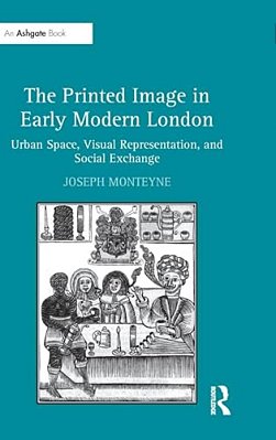 The Printed Image In Early Modern London: Urban Space, Visual Representation, And Social Exchange-..