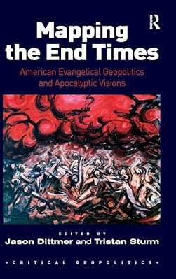 Mapping The End Times: American Evangelical Geopolitics And Apocalyptic Visions-..