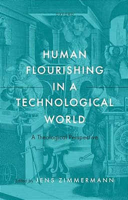Human Flourishing In A Technological World: A Theological Perspective-..