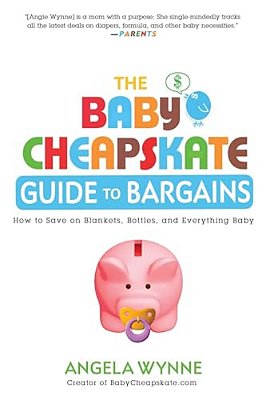 The Baby Cheapskate Guide To Bargains: How To Save On Blankets, Bottles, And Everything Baby-..