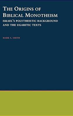The Origins Of Biblical Monotheism: Israel's Polytheistic Background And The Ugaritic Texts-..