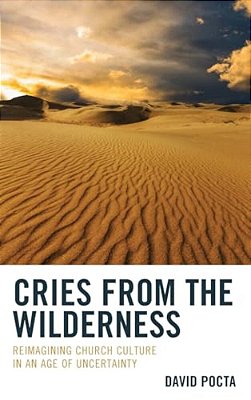 Cries From The Wilderness: Reimagining Church Culture In An Age Of Uncertainty-..