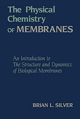 The Physical Chemistry Of Membranes: An Introduction To The Structure And Dynamics Of Biological Membranes-..