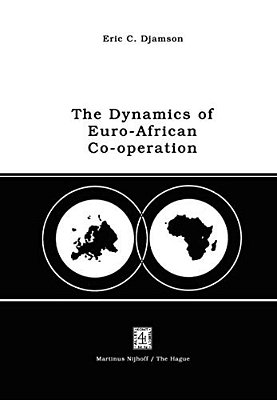 The Dynamics Of Euro-African Co-Operation: Being An Analysis And Exposition Of Institutional, Legal And Socio-Economic Aspects Of Association/Co-Opera-..