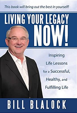 Living Your Legacy Now!: Inspiring Life Lessons For A Successful, Healthy, And Fulfilling Life-..