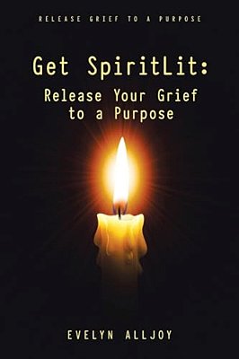 Get Spiritlit: Release Your Grief To A Purpose: Release Grief To A Purpose-..