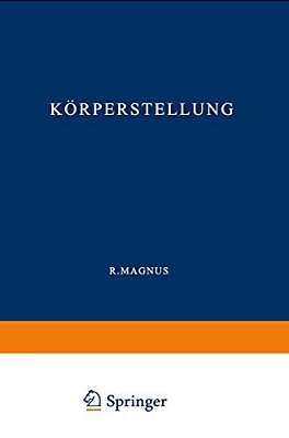 Körperstellung: Experimentell-Physiologische Untersuchungen Über Die Einzelnen Bei Der Körperstellung In Tätigkeit Tretenden Reflexe, Über Ihr Zusamme-..