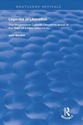 Legacies Of Liberation: The Progressive Catholic Church In Brazil-..