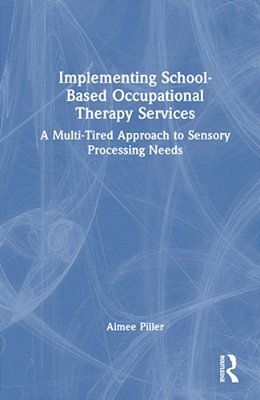 Implementing School-Based Occupational Therapy Services: A Multi-Tiered Approach To Sensory Processing Needs-..