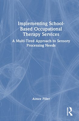 Implementing School-Based Occupational Therapy Services: A Multi-Tiered Approach To Sensory Processing Needs-..