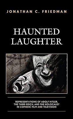 Haunted Laughter: Representations Of Adolf Hitler, The Third Reich, And The Holocaust In Comedic Film And Television-..