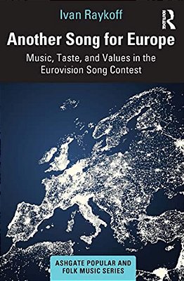 Another Song For Europe: Music, Taste, And Values In The Eurovision Song Contest-..