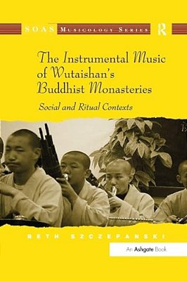 The Instrumental Music Of Wutaishan's Buddhist Monasteries: Social And Ritual Contexts-..