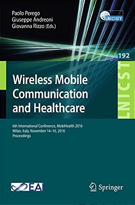 Wireless Mobile Communication And Healthcare: 6Th International Conference, Mobihealth 2016, Milan, Italy, November 14-16, 2016, Proceedings-..