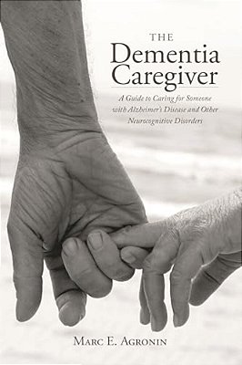 The Dementia Caregiver: A Guide To Caring For Someone With Alzheimer's Disease And Other Neurocognitive Disorders-..
